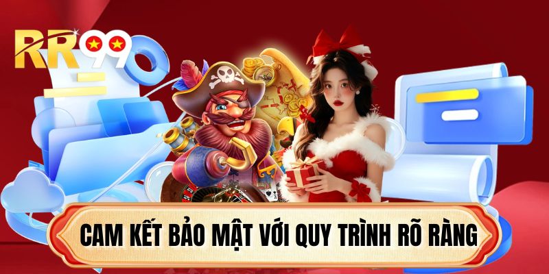 Cam kết bảo mật với quy trình rõ ràng