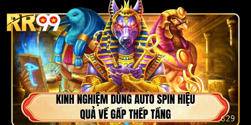 Kinh nghiệm dùng Auto Spin hiệu quả về gấp thếp tầng