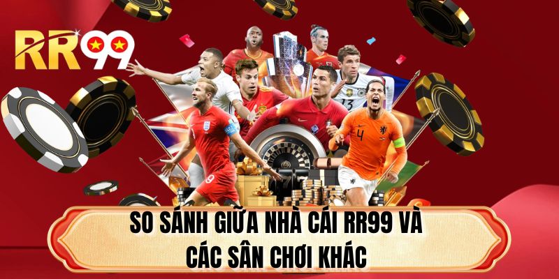 So sánh giữa nhà cái RR99 và các sân chơi khác